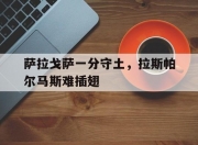 江南体育全站-萨拉戈萨一分守土，拉斯帕尔马斯难插翅的简单介绍